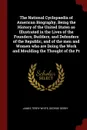 The National Cyclopaedia of American Biography, Being the History of the United States as Illustrated in the Lives of the Founders, Builders, and Defenders of the Republic, and of the men and Women who are Doing the Work and Moulding the Thought o... - James Terry White, George Derby