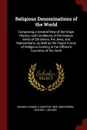 Religious Denominations of the World. Comprising a General View of the Origin, History, and Conditions of the Various Sects of Christians, the Jews, and Mahometans, as Well as the Pagan Forms of Religions Existing in the Different Countries of the... - Hannah Adams, J Newton 1803-1868 Brown, Vincent L Milner