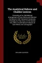 The Analytical Hebrew and Chaldee Lexicon. Consisting of an Alphabetical Arrangement of Every Word and Inflection Contained in Old Testament Scriptures, Precisely As They Occur in the Sacred Text, With a Grammatical Analyses of Each Word, and Lexi... - Benjamin Davidson
