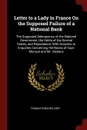 Letter to a Lady in France On the Supposed Failure of a National Bank. The Supposed Delinquency of the National Government, the Debts of the Several States, and Repudiation; With Answers to Enquiries Concerning the Books of Capt. Marryat and Mr. D... - Thomas Greaves Cary