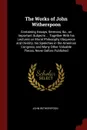 The Works of John Witherspoon. Containing Essays, Sermons, &c., on Important Subjects ... Together With his Lectures on Moral Philosophy Eloquence and Divinity, his Speeches in the American Congress, and Many Other Valuable Pieces, Never Before Pu... - John Witherspoon