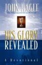 His Glory Revealed. A Devotional - John Hagee