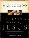 Experimente El Corazon de Jesus. Conozca Su Corazon, Sienta Su Amor . Experiencing the Heart of Jesus - Max Lucado, Grupo Nelson