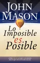 Lo Imposible Es Posible. Haciendo Lo Que Otros Dicen Que No Puede Ser Hecho - John L. Mason, Grupo Nelson