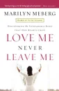 Love Me Never Leave Me. Discovering the Inseparable Bond That Our Hearts Crave - Marilyn Meberg