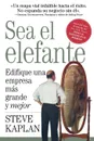 Sea el Elefante. Edifique una Empresa Mas Grande y Mejor - Steve Kaplan