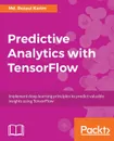 Predictive Analytics with TensorFlow - Md. Rezaul Karim