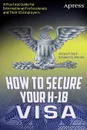 How to Secure Your H-1B Visa. A Practical Guide for International Professionals and Their US Employers - James A. Bach, Robert G. Werner