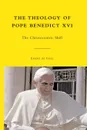 The Theology of Pope Benedict XVI. The Christocentric Shift - Emery de Gaál