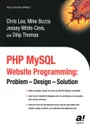 PHP MySQL Website Programming. Problem - Design - Solution - Chris Lea, Jessey White-Cinis, Dilip Thomas