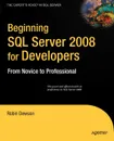 Beginning SQL Server 2008 for Developers. From Novice to Professional - Robin Dewson