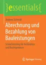Abrechnung und Bezahlung von Bauleistungen. Schnelleinstieg fur Architekten und Bauingenieure - Andreas Schmidt