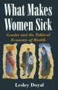 What Makes Women Sick. Gender and the Political Economy of Health - Lesley Doyal