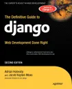 The Definitive Guide to Django. Web Development Done Right - Adrian Holovaty, Jacob Kaplan-Moss