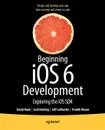 Beginning IOS 6 Development. Exploring the IOS SDK - David Mark, Jack Nutting, Jeff LaMarche