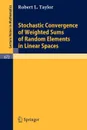 Stochastic Convergence of Weighted Sums of Random Elements in Linear Spaces - Robert L. Taylor