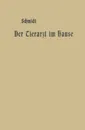 Der Tierarzt Im Hause. Ein Ratgeber Fur Jedermann - A. Schmidt