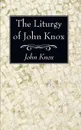 The Liturgy of John Knox - John Knox