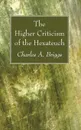 The Higher Criticism of the Hexateuch - Charles A. Briggs