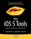 Pro IOS 5 Tools. Xcode, Instruments and Build Tools - Brandon Alexander, Scott Penberthy, J. Bradford Dillon