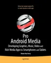 Pro Android Media. Developing Graphics, Music, Video, and Rich Media Apps for Smartphones and Tablets - Shawn Van Every