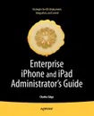 Enterprise iPhone and iPad Administrator's Guide - Charles Edge