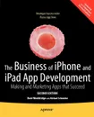 The Business of iPhone and iPad App Development. Making and Marketing Apps That Succeed - Dave Wooldridge, Michael Schneider