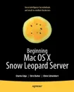 Beginning Mac OS X Snow Leopard Server. From Solo Install to Enterprise Integration - Charles S. Jr. Edge, Chris Barker, Ehren Schwiebert