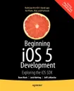 Beginning IOS 5 Development. Exploring the IOS SDK - David Mark, Jack Nutting, Jeff LaMarche