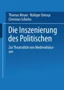 Die Inszenierung Des Politischen. Zur Theatralitat Von Mediendiskursen - Thomas Meyer, Rudiger Ontrup, Christian Schicha