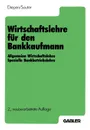 Wirtschaftslehre Fur Den Bankkaufmann. Allgemeine Wirtschaftslehre Spezielle Bankbetriebslehre - Gerhard Diepen, Werner Sauter