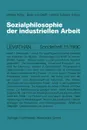 Sozialphilosophie der industriellen Arbeit - Helmut König, Bodo von Greiff, Helmut Schauer