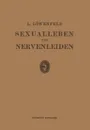Sexualleben Und Nervenleiden. Nebst Einem Anhang Uber Prophylaxe Und Behandlung Der Sexuellen Neurasthenie - Leopold Loewenfeld