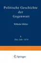 Politische Geschichte Der Gegenwart. VIII Das Jahr 1874. Nebst Einer Chronik Der Ereignisse Des Jahres 1874 Und Einem Alphabetischen Verzeichnisse Der - Wilhelm Muller