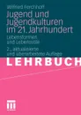 Jugend Und Jugendkulturen Im 21. Jahrhundert. Lebensformen Und Lebensstile - Wilfried Ferchhoff