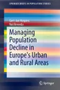 Managing Population Decline in Europe's Urban and Rural Areas - Gert-Jan Hospers, Nol Reverda