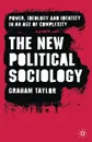 The New Political Sociology. Power, Ideology and Identity in an Age of Complexity - Graham Taylor