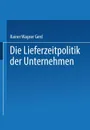 Die Lieferzeitpolitik Der Unternehmen. Eine Empirische Studie - Gerd Rainer Wagner