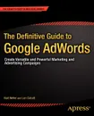 The Definitive Guide to Google AdWords. Create Versatile and Powerful Marketing and Advertising Campaigns - Bart Weller, Lori Calcott