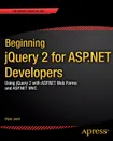 Beginning Jquery 2 for ASP.Net Developers. Using Jquery 2 with ASP.Net Web Forms and ASP.Net MVC - Bipin Joshi