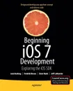 Beginning IOS 7 Development. Exploring the IOS SDK - Jack Nutting, Fredrik Olsson, Dave Mark