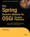 Pro Spring Dynamic Modules for Osgi Service Platforms. From Novice to Professional - Daniel Rubio