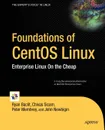 Foundations of CentOS Linux. Enterprise Linux on the Cheap - Chivas Sicam, Ryan Baclit, Peter Membrey