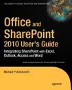 Office and Sharepoint 2010 User's Guide. Integrating Sharepoint with Excel, Outlook, Access and Word - Michael P. Antonovich