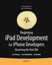 Beginning iPad Development for iPhone Developers. Mastering the iPad SDK - Jack Nutting, Dave Wooldridge, David Mark