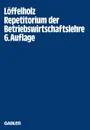 Repetitorium Der Betriebswirtschaftslehre - Josef Loffelholz