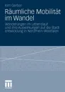 Raumliche Mobilitat Im Wandel. Wanderungen Im Lebenslauf Und Ihre Auswirkungen Auf Die Stadtentwicklung in Nordrhein-Westfalen - Kim Gerber, Kim L. Cking, Kim Lucking