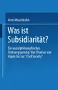 Was Ist Subsidiaritat?. Ein Sozialphilosophisches Ordnungsprinzip: Von Thomas Von Aquin Bis Zur Civil Society - Arno Waschkuhn, Arno Waschkuhn