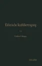 Elektrische Kraftubertragung. Ein Lehrbuch Fur Elektrotechniker - Gisbert Kapp