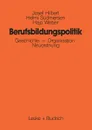 Berufsbildungspolitik. Geschichte - Organisation - Neuordnung - Josef Hilbert, Helmi Sudmersen, Hajo Weber